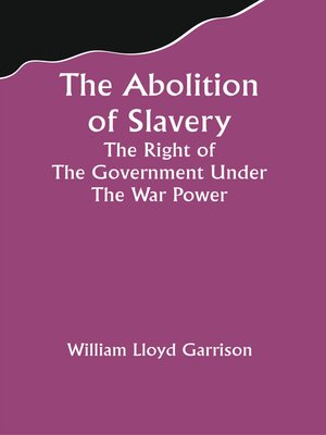 cover image of The Abolition of Slavery the Right of the Government Under the War Power